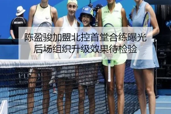 陈盈骏加盟北控首堂合练曝光 后场组织升级效果待检验