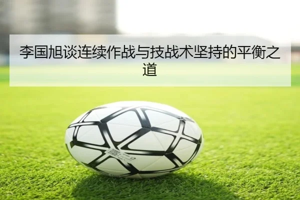 李国旭谈连续作战与技战术坚持的平衡之道